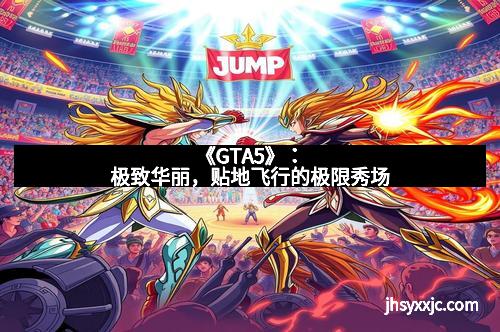 《GTA5》：极致华丽，贴地飞行的极限秀场